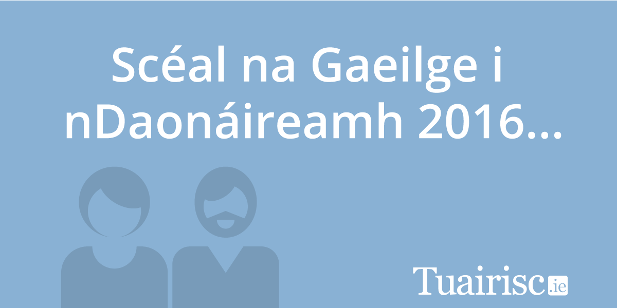 GRAFAIC EOLAIS: Scéal na Gaeilge i nDaonáireamh 2016…