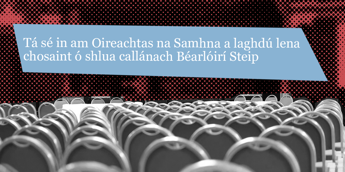 Tá sé in am Oireachtas na Samhna a laghdú lena chosaint ó shlua callánach Béarlóirí Steip