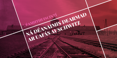 LÉAMHTHUISCINT: Ná déanaimis dearmad ar uafás Auschwitz