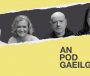 AN POD GAEILGE: ‘Beidh ‘backlash’ i gcoinne na Gaeilge i mbliana’