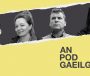 AN POD GAEILGE: ‘Bímis dána, misniúil, neamhghéilliúil, bímis sásta troid ar son ár dteanga’ – 100 bliain na Gaeltachta