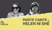AN POD GAEILGE: ‘Paiste cainte ag Helen Ní Shé…le Sorcha Ní Chatháin: ‘Bhíodh náire ar dhaoine labhairt faoi aon rud mar seo, ach tá rudaí athraithe…’
