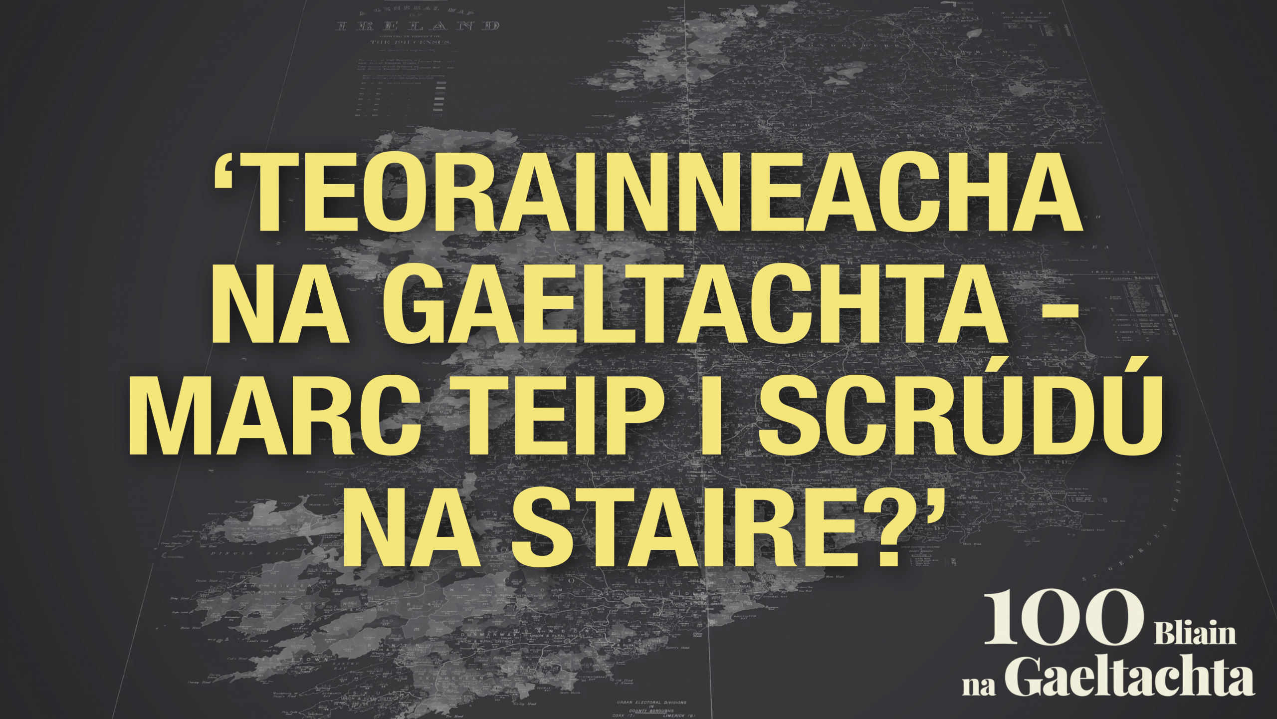 SCANNÁN: ‘Teorainneacha na Gaeltachta – marc teip i scrúdú na staire?’ – 100 Bliain na Gaeltachta, sraith nua físeán ó Tuairisc