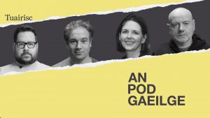 PODCHRAOLADH: ‘Níl a fhios agam cá bhfuil muid a’ gabháil’ – tá An Pod Gaeilge ar ais