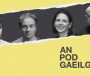 PODCHRAOLADH: ‘Níl a fhios agam cá bhfuil muid a’ gabháil’ – tá An Pod Gaeilge ar ais