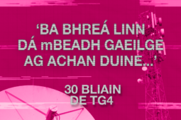 FÍSEÁN: ‘30 bliain de TG4’ – ‘Ba bhreá linn dá mbeadh Gaeilge ag achan duine…’