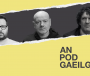 AN POD GAEILGE: ‘Níos mó airgid sa Bhuiséad don GPA ná mar a bhí airgead breise don Ghaeilge’